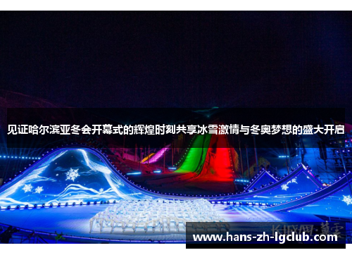 见证哈尔滨亚冬会开幕式的辉煌时刻共享冰雪激情与冬奥梦想的盛大开启