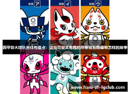 西甲各大球队吉祥物盘点:这些可爱又有趣的形象背后隐藏着怎样的故事 西甲各大球队吉祥物盘点:这些可爱又有趣的形象背后隐藏着怎样的故事