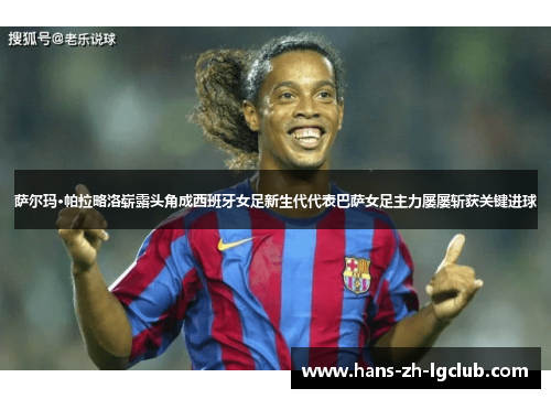 萨尔玛·帕拉略洛崭露头角成西班牙女足新生代代表巴萨女足主力屡屡斩获关键进球 萨尔玛·帕拉略洛崭露头角成西班牙女足新生代代表巴萨女足主力屡屡斩获关键进球