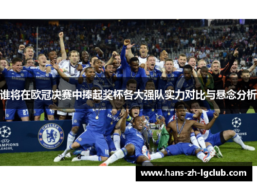谁将在欧冠决赛中捧起奖杯各大强队实力对比与悬念分析