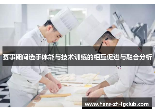 赛事期间选手体能与技术训练的相互促进与融合分析