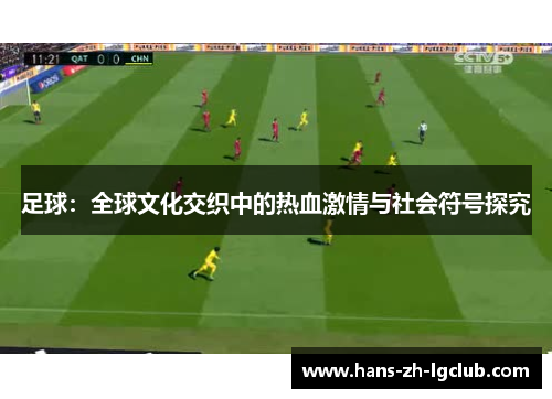 足球：全球文化交织中的热血激情与社会符号探究