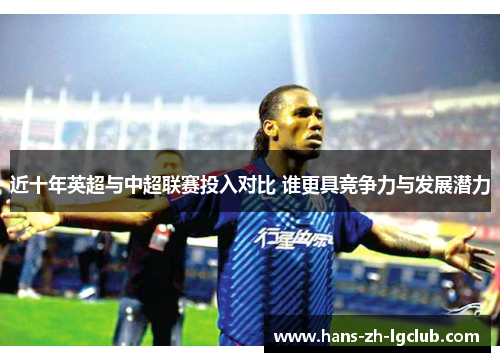 近十年英超与中超联赛投入对比 谁更具竞争力与发展潜力