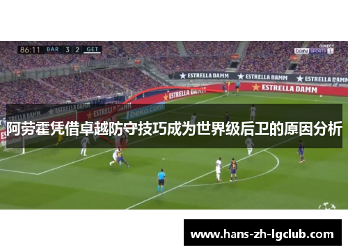 阿劳霍凭借卓越防守技巧成为世界级后卫的原因分析