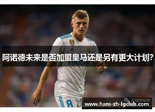 阿诺德未来是否加盟皇马还是另有更大计划？