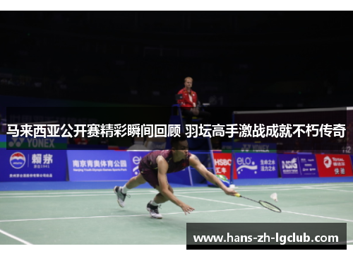 马来西亚公开赛精彩瞬间回顾 羽坛高手激战成就不朽传奇 马来西亚公开赛精彩瞬间回顾 羽坛高手激战成就不朽传奇